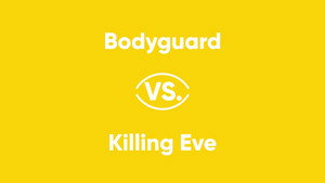 Bodyguard vs. Killing Eve