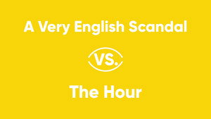 A Very English Scandal vs. The Hour