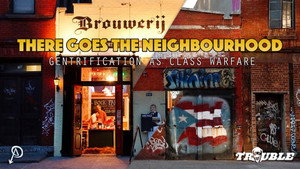 There Goes the Neighbourhood: Gentrification as Class Warfare