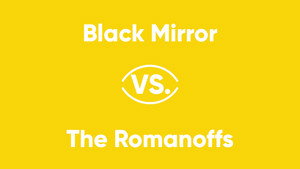 Black Mirror vs. The Romanoffs