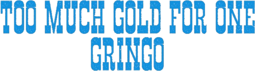 Too Much Gold for One Gringo logo