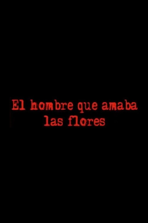 El Hombre Que Amaba Las Flores