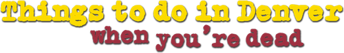 Things to Do in Denver When You're Dead logo