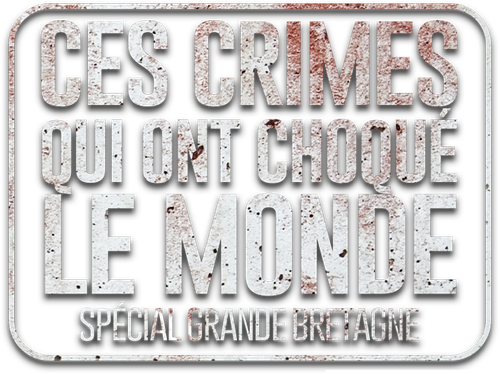 Ces crimes qui ont choqué le monde — Spécial Grande-Bretagne logo