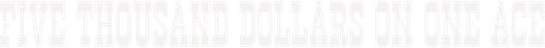 Five Thousand Dollars on One Ace logo