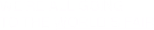 We're All Going to the World's Fair logo