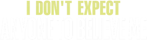 I Don't Expect Anyone to Believe Me logo