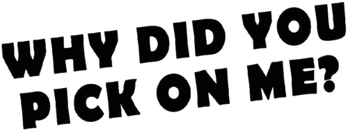 Why Did You Pick On Me? logo